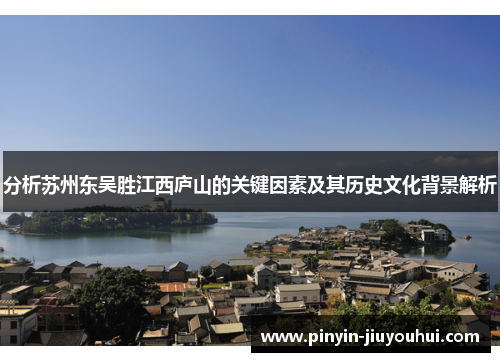 分析苏州东吴胜江西庐山的关键因素及其历史文化背景解析