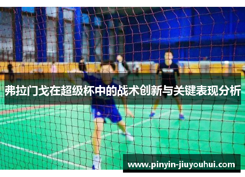 弗拉门戈在超级杯中的战术创新与关键表现分析