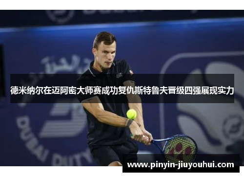 德米纳尔在迈阿密大师赛成功复仇斯特鲁夫晋级四强展现实力