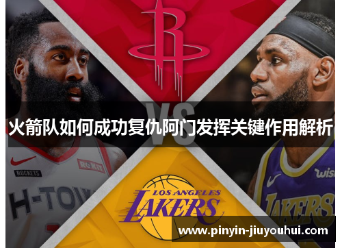 火箭队如何成功复仇阿门发挥关键作用解析