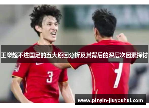 王燊超不进国足的五大原因分析及其背后的深层次因素探讨
