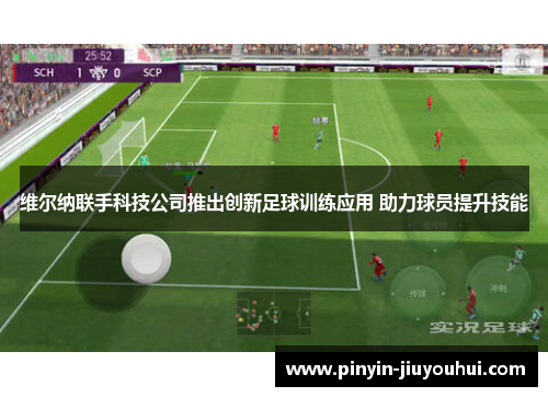 维尔纳联手科技公司推出创新足球训练应用 助力球员提升技能 维尔纳联手科技公司推出创新足球训练应用 助力球员提升技能