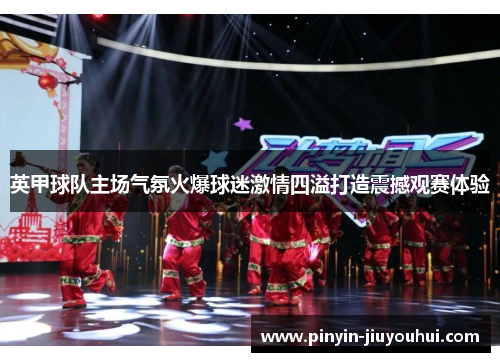 英甲球队主场气氛火爆球迷激情四溢打造震撼观赛体验