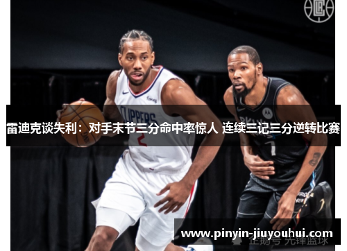 雷迪克谈失利:对手末节三分命中率惊人 连续三记三分逆转比赛 雷迪克谈失利:对手末节三分命中率惊人 连续三记三分逆转比赛