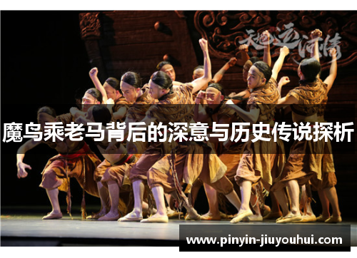 魔鸟乘老马背后的深意与历史传说探析 魔鸟乘老马背后的深意与历史传说探析