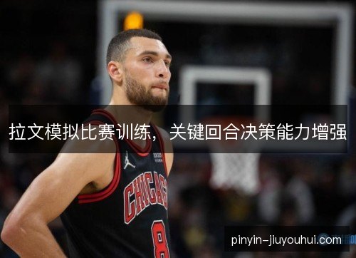 拉文模拟比赛训练，关键回合决策能力增强